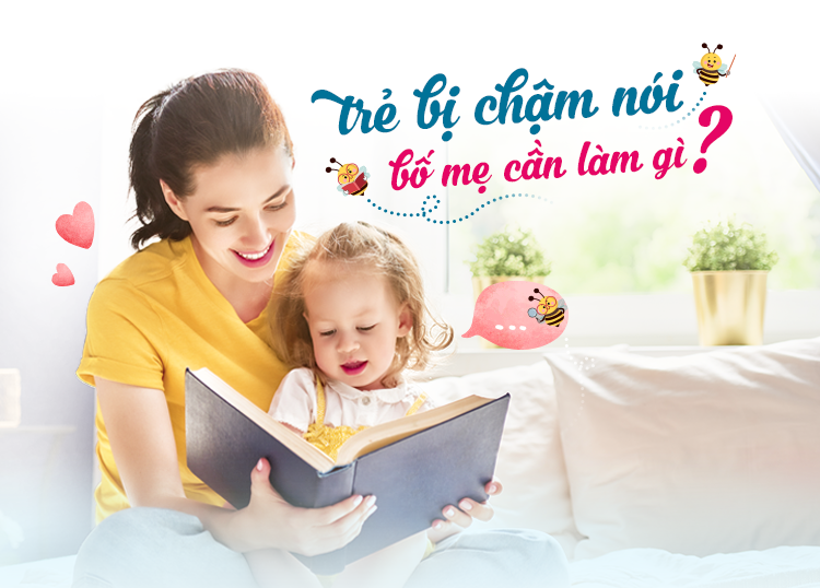 TRẺ BỊ CHẬM NÓI BỐ MẸ CẦN LÀM GÌ?